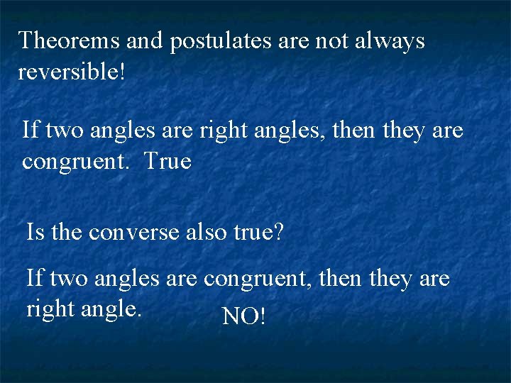 Theorems and postulates are not always reversible! If two angles are right angles, then
