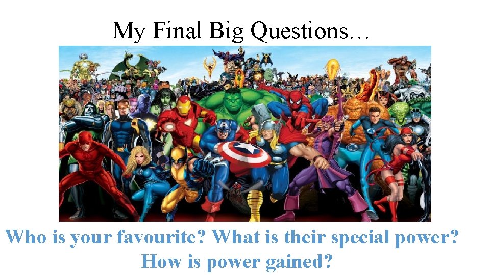 My Final Big Questions… Who is your favourite? What is their special power? How