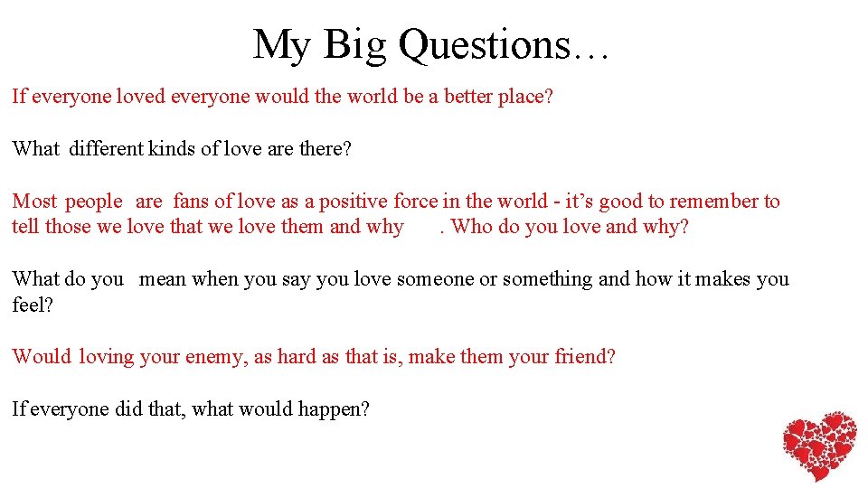 My Big Questions… If everyone loved everyone would the world be a better place?