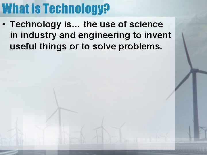 What is Technology? • Technology is… the use of science in industry and engineering