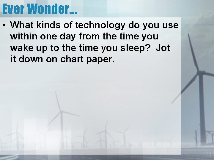 Ever Wonder… • What kinds of technology do you use within one day from
