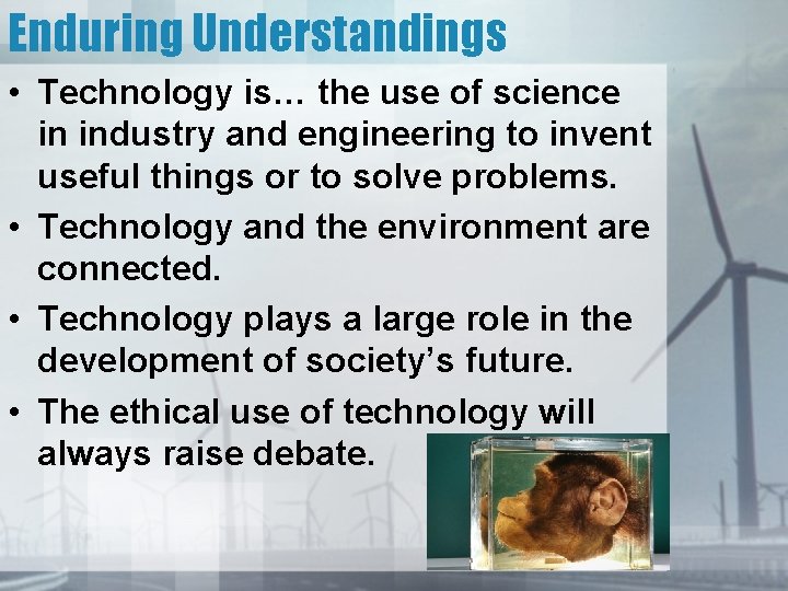 Enduring Understandings • Technology is… the use of science in industry and engineering to