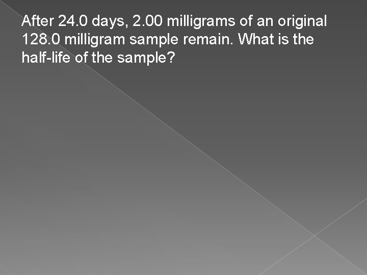 After 24. 0 days, 2. 00 milligrams of an original 128. 0 milligram sample