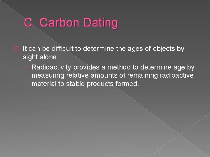 C. Carbon Dating � It can be difficult to determine the ages of objects