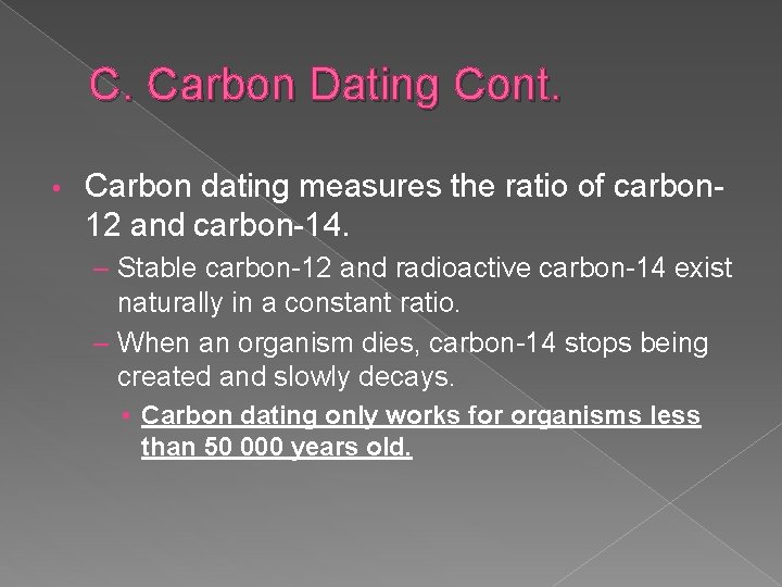 C. Carbon Dating Cont. • Carbon dating measures the ratio of carbon 12 and