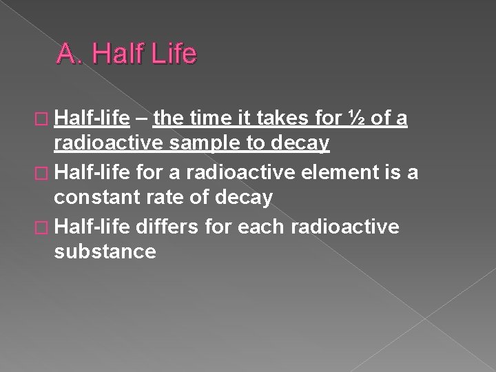 A. Half Life � Half-life – the time it takes for ½ of a