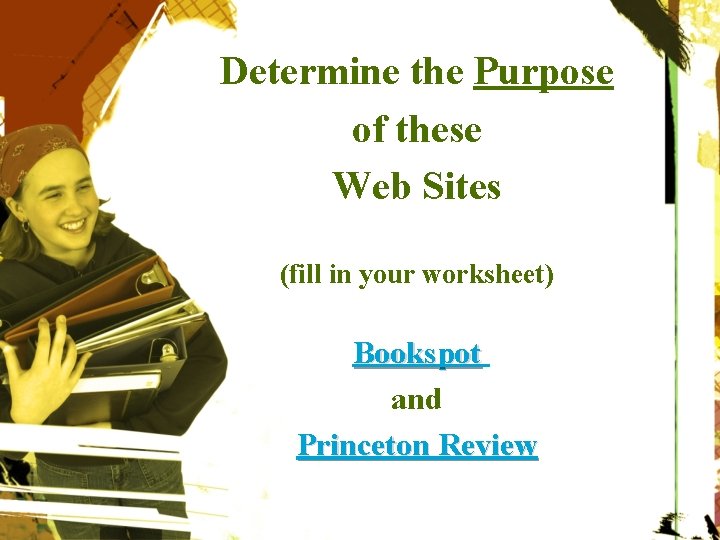 Determine the Purpose of these Web Sites (fill in your worksheet) Bookspot and Princeton