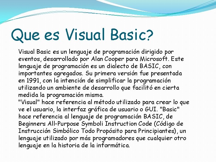 Que es Visual Basic? Visual Basic es un lenguaje de programación dirigido por eventos,