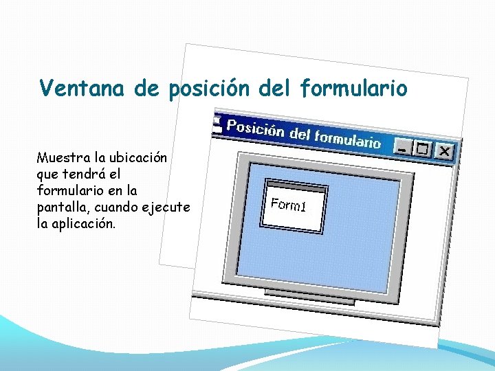 Ventana de posición del formulario Muestra la ubicación que tendrá el formulario en la