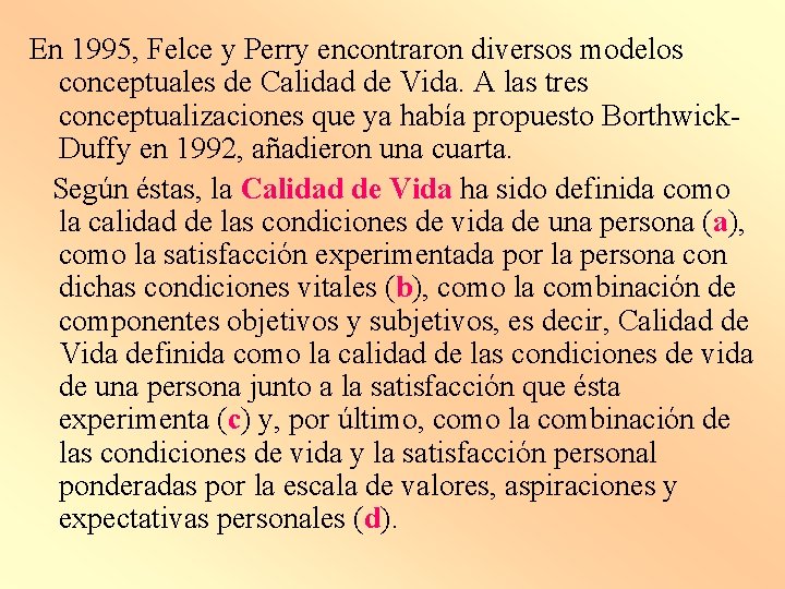 En 1995, Felce y Perry encontraron diversos modelos conceptuales de Calidad de Vida. A