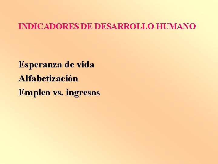 INDICADORES DE DESARROLLO HUMANO Esperanza de vida Alfabetización Empleo vs. ingresos 