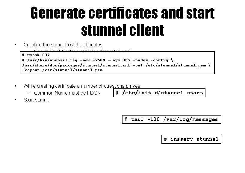 Generate certificates and start stunnel client • Creating the stunnel x 509 certificates –