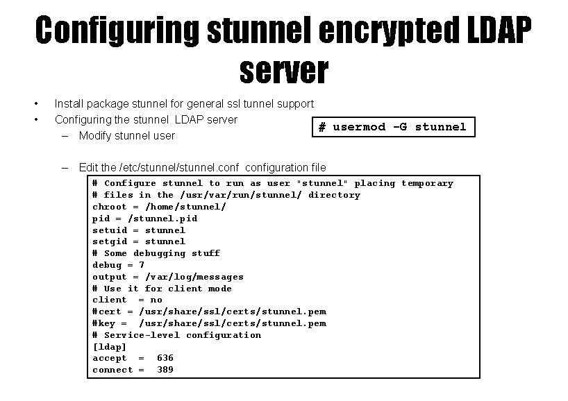 Configuring stunnel encrypted LDAP server • • Install package stunnel for general ssl tunnel