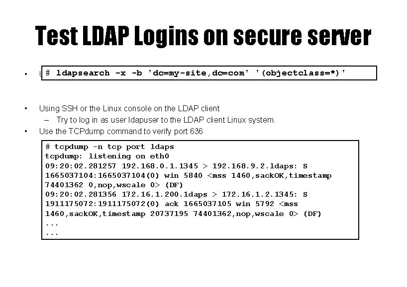 Test LDAP Logins on secure server • # ldapsearch -x LDAP -b 'dc=my-site, dc=com'