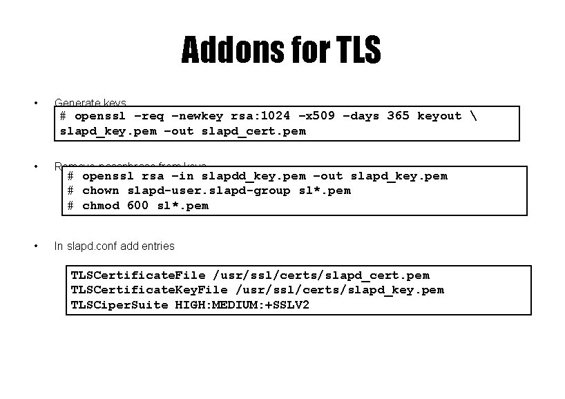 Addons for TLS • Generate keys # openssl –req –newkey rsa: 1024 –x 509