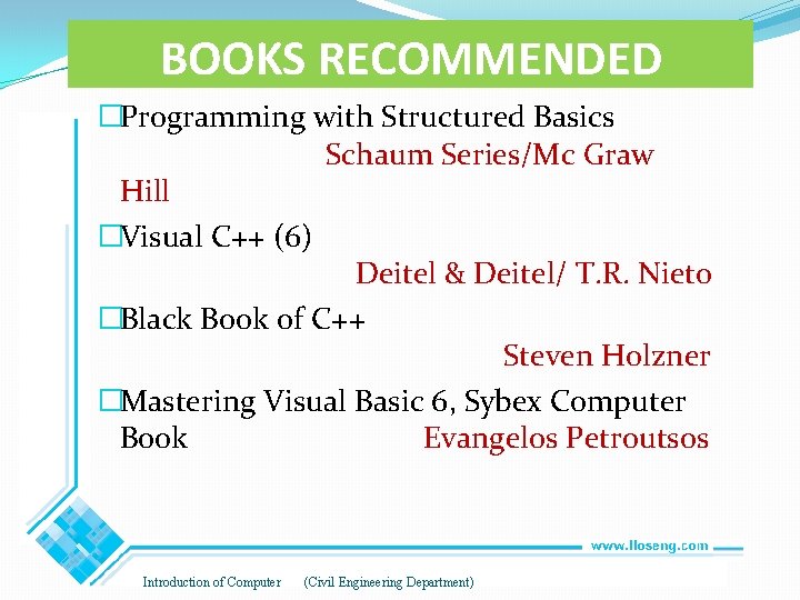 BOOKS RECOMMENDED �Programming with Structured Basics Schaum Series/Mc Graw Hill �Visual C++ (6) Deitel BOOKS RECOMMENDED �Programming with Structured Basics Schaum Series/Mc Graw Hill �Visual C++ (6) Deitel
