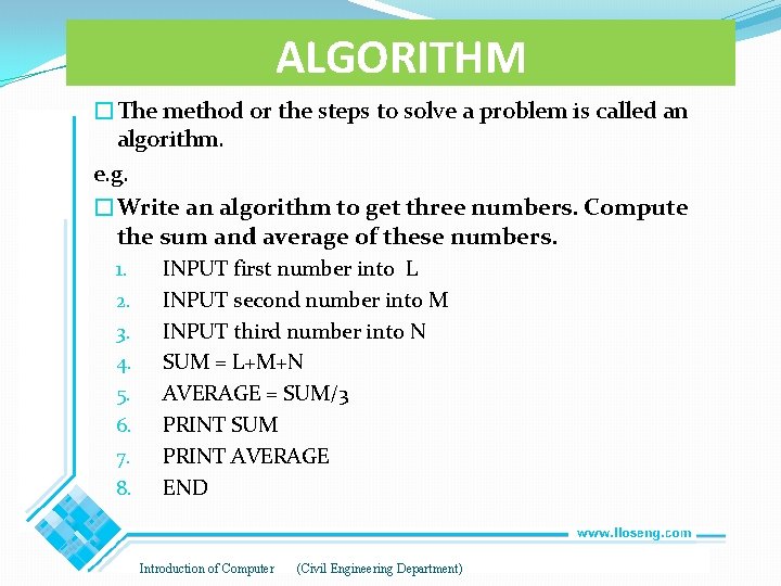 ALGORITHM �The method or the steps to solve a problem is called an algorithm. ALGORITHM �The method or the steps to solve a problem is called an algorithm.