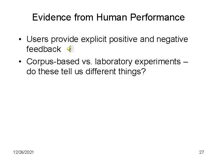 Evidence from Human Performance • Users provide explicit positive and negative feedback • Corpus-based