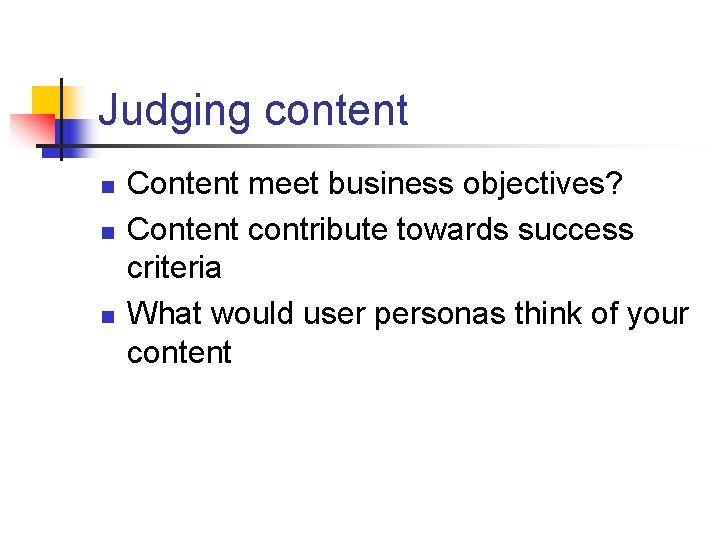 Judging content n n n Content meet business objectives? Content contribute towards success criteria