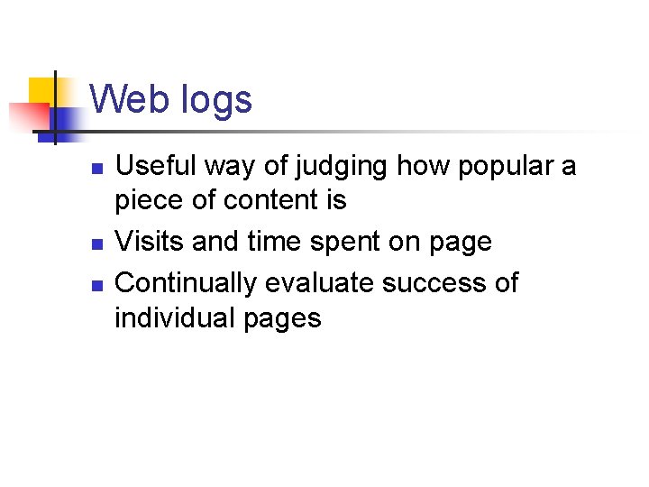 Web logs n n n Useful way of judging how popular a piece of