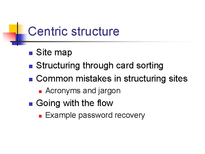 Centric structure n n n Site map Structuring through card sorting Common mistakes in