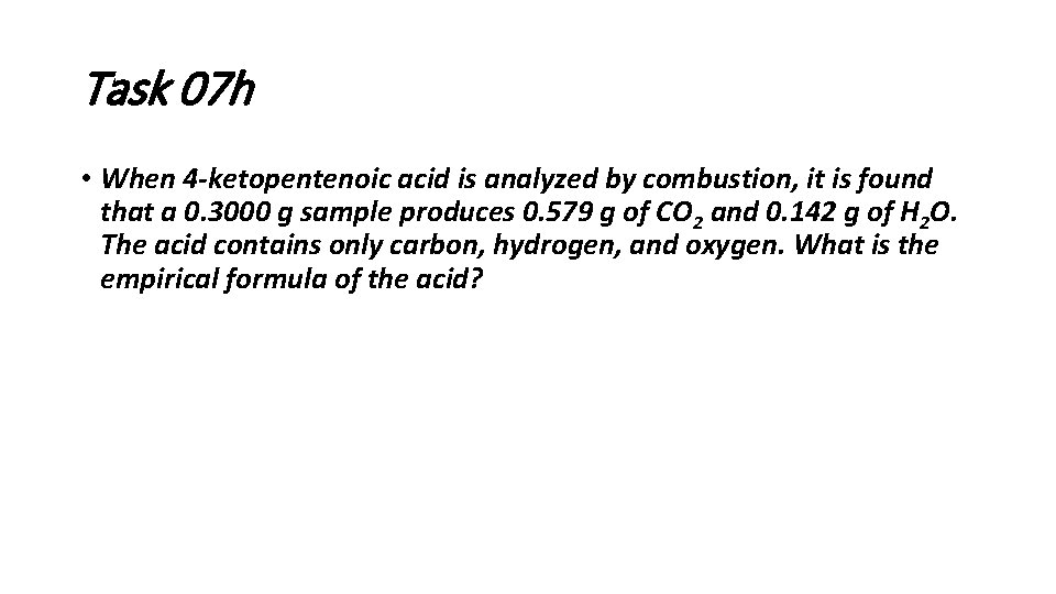 Task 07 h • When 4 -ketopentenoic acid is analyzed by combustion, it is