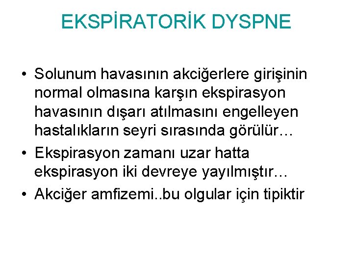 EKSPİRATORİK DYSPNE • Solunum havasının akciğerlere girişinin normal olmasına karşın ekspirasyon havasının dışarı atılmasını