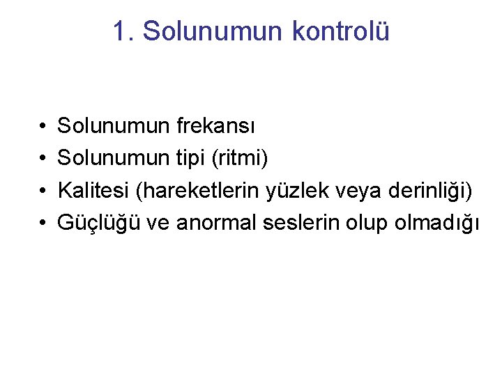 1. Solunumun kontrolü • • Solunumun frekansı Solunumun tipi (ritmi) Kalitesi (hareketlerin yüzlek veya