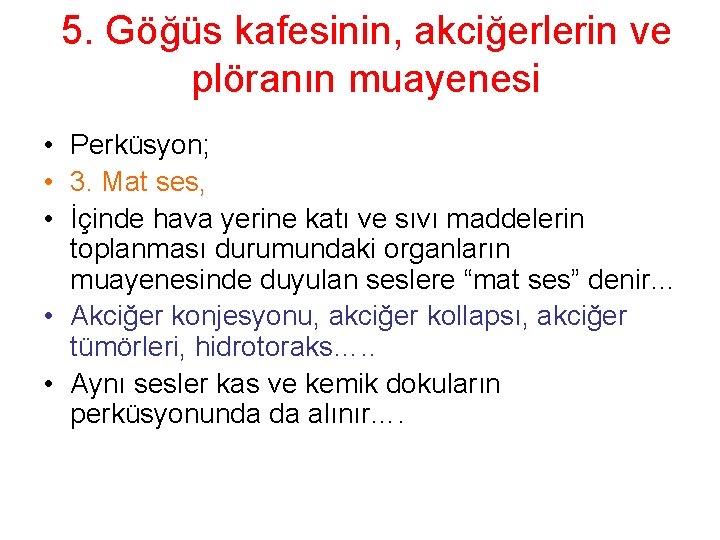 5. Göğüs kafesinin, akciğerlerin ve plöranın muayenesi • Perküsyon; • 3. Mat ses, •