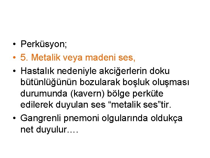  • Perküsyon; • 5. Metalik veya madeni ses, • Hastalık nedeniyle akciğerlerin doku