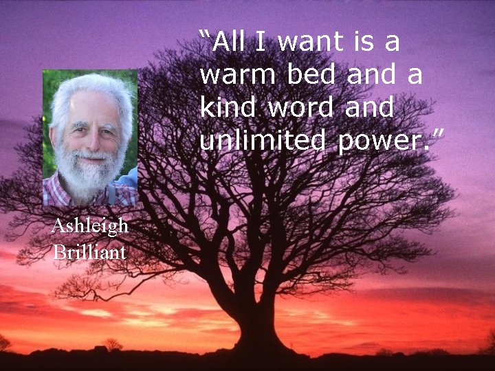 “All I want is a warm bed and a kind word and unlimited power.