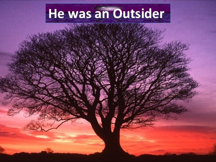 He was an Outsider 