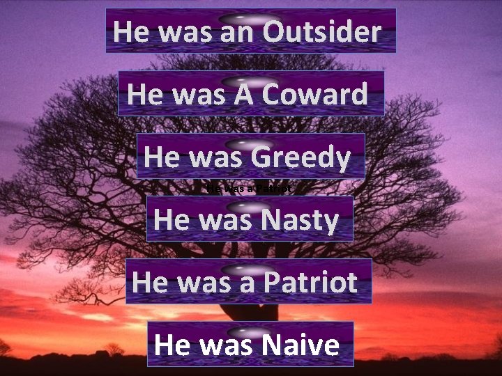 He was an Outsider He was A Coward He was Greedy He was a