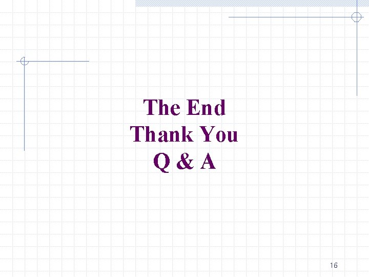 The End Thank You Q&A 16 The End Thank You Q&A 16