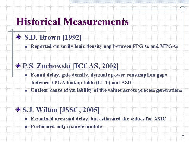 Historical Measurements S. D. Brown [1992] n Reported cursorily logic density gap between FPGAs