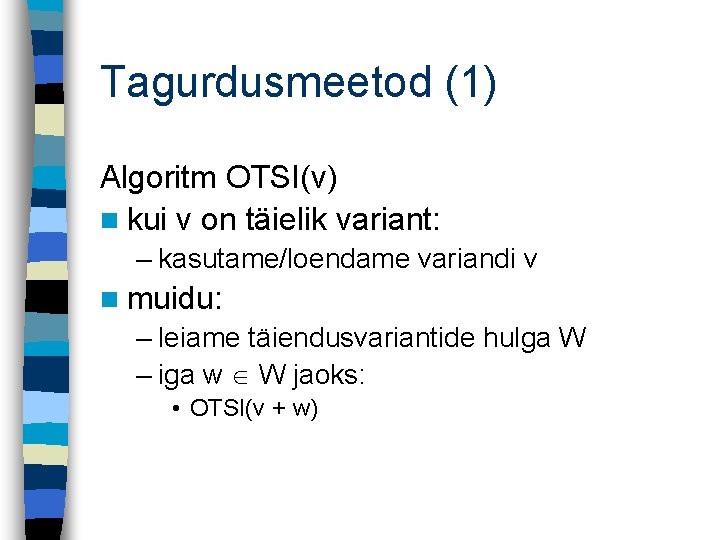 Tagurdusmeetod (1) Algoritm OTSI(v) n kui v on täielik variant: – kasutame/loendame variandi v