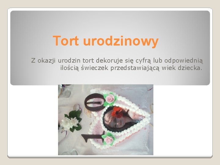 Tort urodzinowy Z okazji urodzin tort dekoruje się cyfrą lub odpowiednią ilością świeczek przedstawiającą