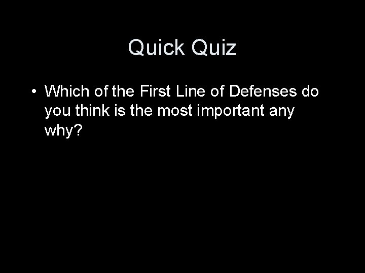 Quick Quiz • Which of the First Line of Defenses do you think is