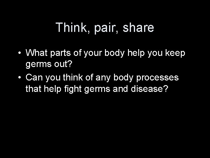 Think, pair, share • What parts of your body help you keep germs out?