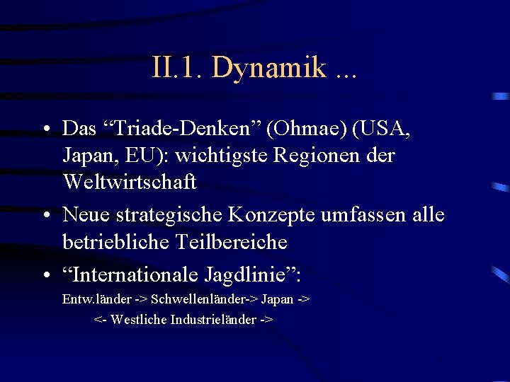 II. 1. Dynamik. . . • Das “Triade-Denken” (Ohmae) (USA, Japan, EU): wichtigste Regionen