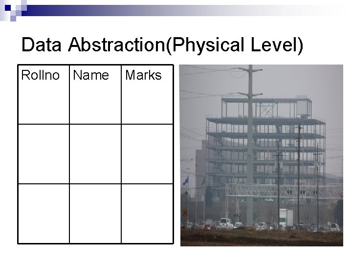Data Abstraction(Physical Level) Rollno Name Marks Data Abstraction(Physical Level) Rollno Name Marks