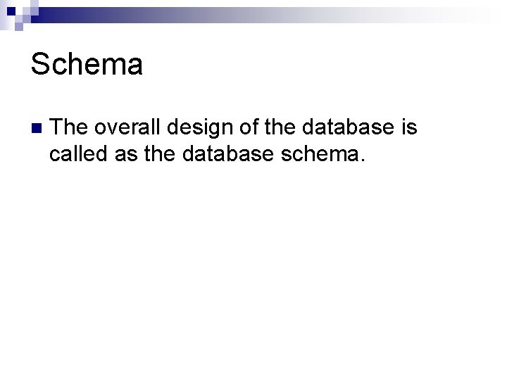 Schema n The overall design of the database is called as the database schema. Schema n The overall design of the database is called as the database schema.