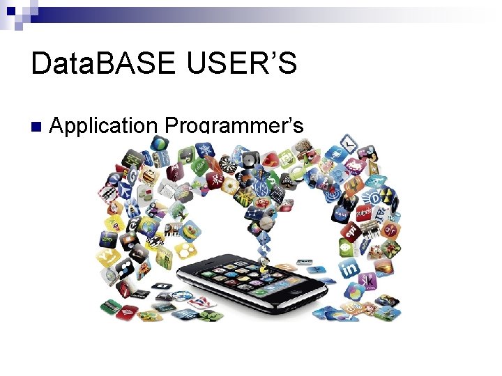 Data. BASE USER’S n Application Programmer’s Data. BASE USER’S n Application Programmer’s
