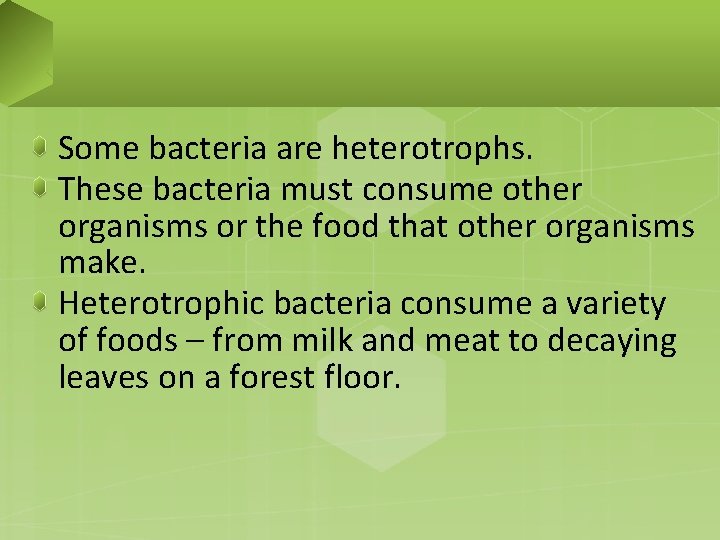 Some bacteria are heterotrophs. These bacteria must consume other organisms or the food that