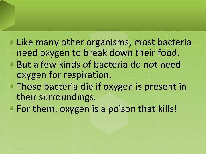 Like many other organisms, most bacteria need oxygen to break down their food. But