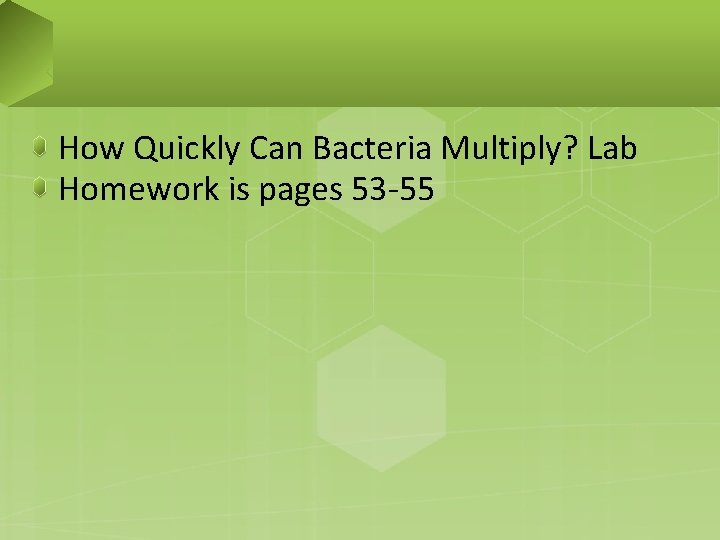 How Quickly Can Bacteria Multiply? Lab Homework is pages 53 -55 