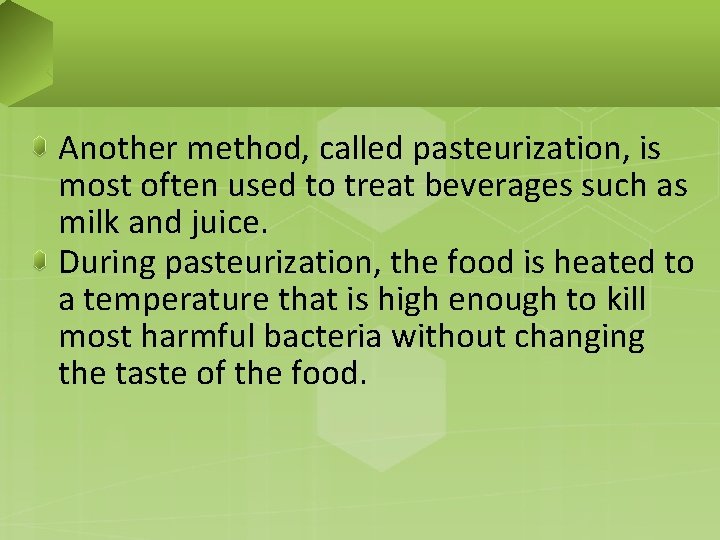 Another method, called pasteurization, is most often used to treat beverages such as milk