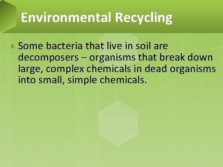 Environmental Recycling Some bacteria that live in soil are decomposers – organisms that break