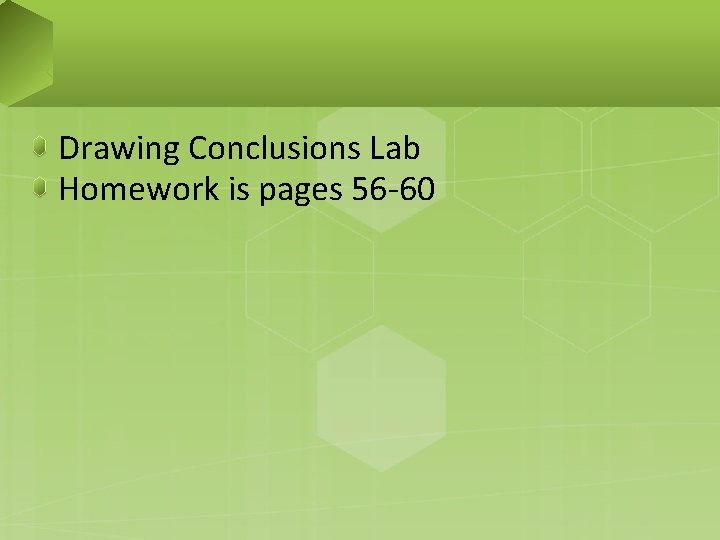 Drawing Conclusions Lab Homework is pages 56 -60 