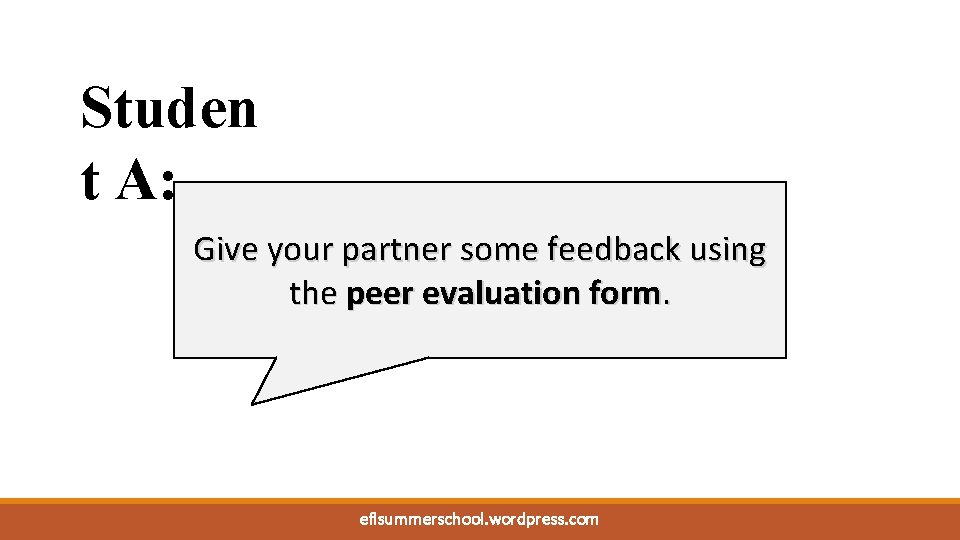 Studen t A: Give your partner some feedback using the peer evaluation form. eflsummerschool.